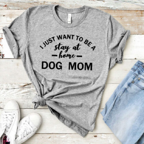 I just want to be stay at home dog mom t-shirt gray