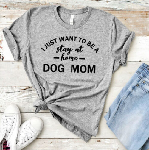 I just want to be stay at home dog mom t-shirt gray