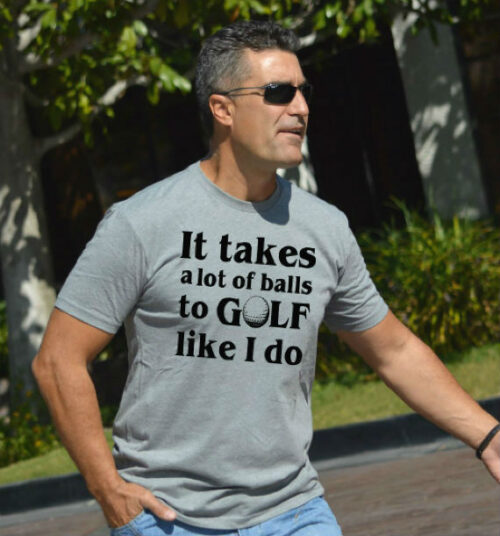 It Takes A Lot Of Balls To Golf Like I Do Men T-Shirt