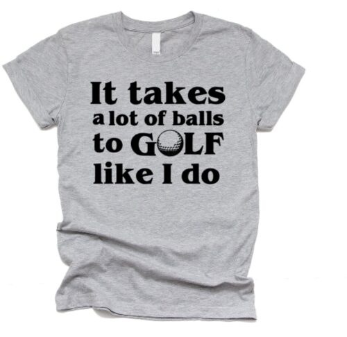 It Takes A Lot Of Balls To Golf Like I Do Men T-shirt gray