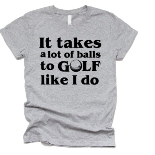It Takes A Lot Of Balls To Golf Like I Do Men T-shirt gray