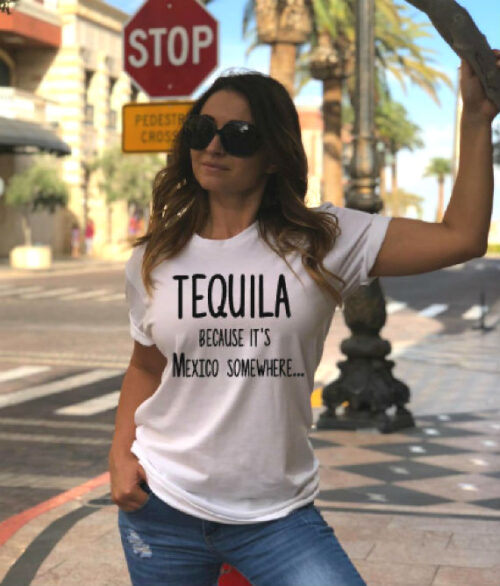 tequila because it's mexico somewhere t-shirt white