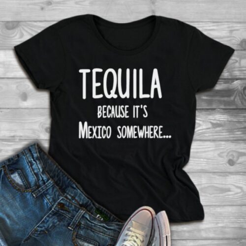 tequila because it's mexico somewhere t-shirt black