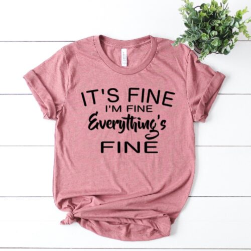 it's fine, i'm fine, everything is fine t-shirt mauve