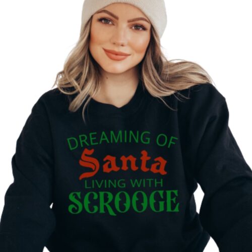 Dreaming of Santa living with Scrooge Sweatshirt