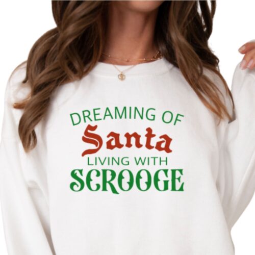 Funny Christmas Sweatshirt, Dreaming of Santa living with Scrooge